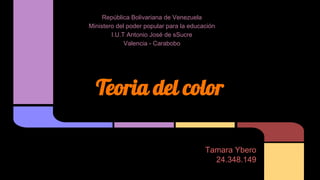 República Bolivariana de Venezuela 
Ministero del poder popular para la educación 
I.U.T Antonio José de sSucre 
Valencia - Carabobo 
Teoria del color 
Tamara Ybero 
24.348.149 
 