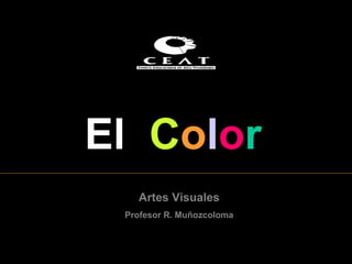 El Color
Artes Visuales
Profesor R. Muñozcoloma
 