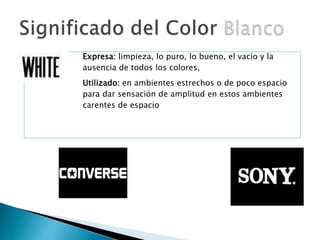 Expresa: limpieza, lo puro, lo bueno, el vacío y la
ausencia de todos los colores,
Utilizado: en ambientes estrechos o de poco espacio
para dar sensación de amplitud en estos ambientes
carentes de espacio
 