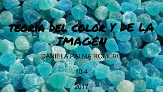 teoria del color Y DE LA
IMAGEN
DANIELA PALMA ROMERO
10-4
2017
 