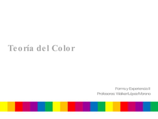 Teoría del Color Forma y Experiencia II Profesores: Walker/López/Moreno 