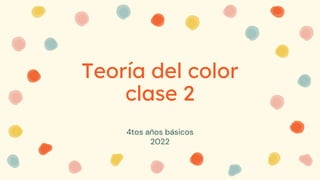 Teoría del color
clase 2
4tos años básicos
2022
 