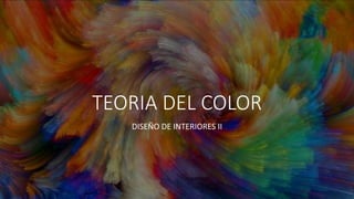 TEORIA DEL COLOR
DISEÑO DE INTERIORES II
 