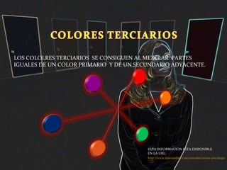LOS COLOLRES TERCIARIOS  SE CONSIGUEN AL MEZCLAR  PARTES IGUALES DE UN COLOR PRIMARIO  Y DE UN SECUNDARIO ADYACENTE. http://www.desenredate.com/articulos/teoria-psicologia-color.php ESTA INFORMACION ESTA DISPONIBLE EN LA URL: 