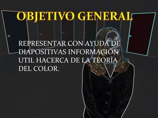REPRESENTAR CON AYUDA DE DIAPOSITIVAS INFORMACIÒN UTIL HACERCA DE LA TEORÌA DEL COLOR. 