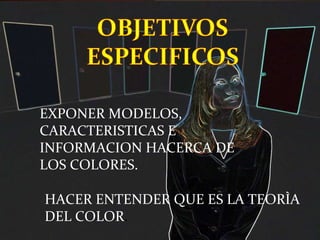 EXPONER MODELOS, CARACTERISTICAS E INFORMACION HACERCA DE LOS COLORES. HACER ENTENDER QUE ES LA TEORÌA DEL COLOR . 