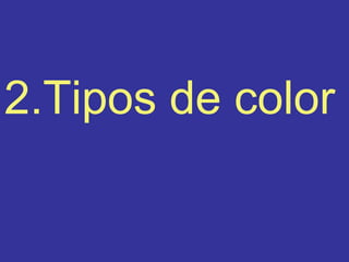 2.Tipos de color

 
