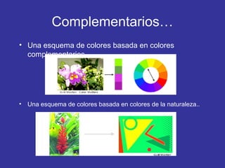Complementarios…
• Una esquema de colores basada en colores
complementarios.

• Una esquema de colores basada en colores de la naturaleza..

 