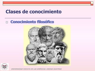 Clases de conocimiento 
UNIVERSIDAD VIZCAYA DE LAS AMÉRICAS. UNIDAD GUAYMAS 
 