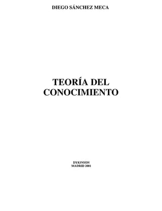 DIEGO SÁNCHEZ MECA
TEORÍA DEL
CONOCIMIENTO
DYKINSON
MADRID 2001
 