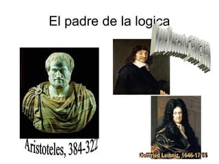 El padre de la logica
 
