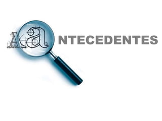 NTECEDENTES
 