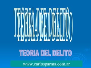 TEORIA DEL DELITO www.carlosparma.com.ar TEORIA DEL DELITO  