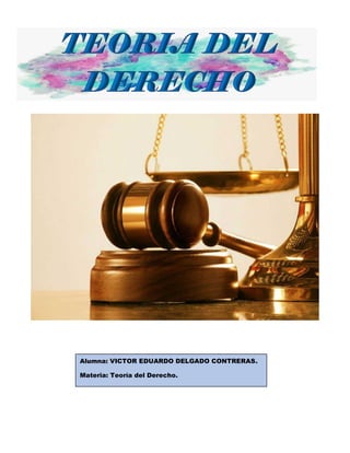 Alumna: VICTOR EDUARDO DELGADO CONTRERAS.
Materia: Teoría del Derecho.
 
