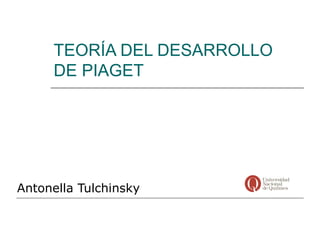 TEORÍA DEL DESARROLLO
     DE PIAGET




Antonella Tulchinsky
 
