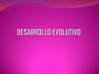 DESARROLLO EVOLUTIVO  