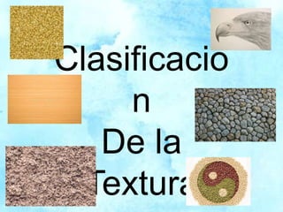 Clasificació
n
De la
Textura
 