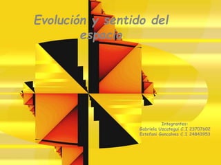 Evolución y sentido del
espacio
Integrantes:
Gabriela Uzcategui C.I 23707602
Estefani Goncalves C.I 24843953
 