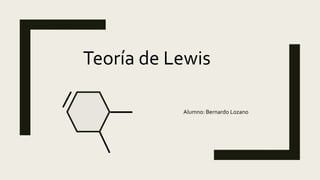 Teoría de Lewis
Alumno: Bernardo Lozano
 