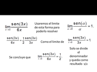 Usaremos el limite
de esta forma para
poderlo resolver
Como el limite de
Se concluye que
Solo se divide
el
denominador
y queda como
resultado 1/2
 
