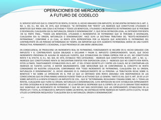 EL SERVICIO SOSTUVO QUE EL CONCEPTO DE RENTA, ES DECIR, EL HECHO GRAVADO CON IMPUESTO, SE ENCUENTRA DEFINIDO EN EL ART. 2,
NO. 1, DEL D.L. NO. 824, DE 1974, QUE ESTABLECE: "SE ENTENDERA POR "RENTA" LOS INGRESOS QUE CONSTITUYAN UTILIDADES O
BENEFICIOS QUE RINDA UNA COSA O ACTIVIDAD Y TODOS LOS BENEFICIOS, UTILIDADES E INCREMENTOS DE PATRIMONIO QUE SE PERCIBAN
O DEVENGUEN, CUALQUIERA SEA SU NATURALEZA, ORIGEN O DENOMINACION"; Y, QUE DICHA DEFINICION LEGAL, AL ENTENDER POR RENTA
-EN SU PARTE FINAL-, "TODOS LOS BENEFICIOS, UTILIDADES E INCREMENTOS DE PATRIMONIO QUE SE PERCIBAN O DEVENGUEN,
CUALQUIERA SEA SU ORIGEN, NATURALEZA O DENOMINACION", HACE SUYA LA DOCTRINA TRIBUTARIA DEL "REDITO-INCREMENTO
PATRIMONIAL", CONFORME A LA CUAL, LA RENTA ESTA REPRESENTADA POR LA RIQUEZA QUE ACRECIENTA EL PATRIMONIO DEL
CONTRIBUYENTE EN UN PERIODO DETERMINADO DE TIEMPO, SIN IMPORTAR QUE ESTE AUMENTO PATRIMONIAL DERIVE DE UNA FUENTE
PRODUCTIVA, PERMANENTE U OCASIONAL, O QUE PROVENGA DE UNA MERA LIBERALIDAD.
EN CONSECUENCIA, DE PRODUCIRSE UN INCREMENTO REAL DE PATRIMONIO, FORZOSAMENTE SE INCURRE EN EL HECHO GRAVADO CON
IMPUESTO Y EL CONTRIBUYENTE QUEDA OBLIGADO A DECLARAR Y PAGAR EL IMPUESTO CORRESPONDIENTE. SALVO, QUE DICHO
INCREMENTO PROVENGA DE ALGUNA DE AQUELLAS FUENTES, QUE ESTABLECIDAS EN FORMA EXPRESA POR LA LEY, NO CONSTITUYEN
RENTA Y AL EFECTO, EL D.L. NO. 824, DE 1974, ESTABLECE TRES CATEGORIAS: - INGRESOS QUE CONSTITUYEN RENTA, (ART. 2, NO. 1); -
INGRESOS QUE CONSTITUYENDO RENTA SE ENCUENTRAN EXENTOS POR DISPOSICION LEGAL E - INGRESOS QUE NO CONSTITUYEN RENTA;
ESTOS ULTIMOS, TAXATIVAMENTE ESTABLECIDOS EN EL ART. 17 DEL CITADO DECRETO LEY Y ENTRE LOS CUALES, NO SE CONTEMPLAN LOS
INGRESOS DE FUENTES ILICITAS. A MAYOR ABUNDAMIENTO, CABE MENCIONAR QUE DE CONFORMIDAD AL CONCEPTO DE RENTA
CONSAGRADO EN NUESTRA LEGISLACION, CONFORMADO POR "TODO INCREMENTO DE PATRIMONIO, CUALQUIERA SEA SU ORIGEN,
NATURALEZA O DENOMINACION", EL HECHO GRAVADO ES EL ENRIQUECIMIENTO DE LA PERSONA: LA TRIBUTACION RECAE SOBRE EL
BENEFICIO Y NO SOBRE LA OPERACION EN SI, POR LO QUE LO OBTENIDO SERA RENTA GRAVABLE CON INDEPENDENCIA DE LAS
CONSECUENCIAS QUE EN OTRAS RAMAS JURIDICAS PUDIESE TENER LA ACTIVIDAD QUE LO GENERA. TANTO ES ASI, QUE EL ART. 20 DE LA LEY
SOBRE IMPUESTO A LA RENTA ESTABLECE UN IMPUESTO DE 15%... QUE SE "DETERMINARA, RECAUDARA Y PAGARA SOBRE: NO. 5. TODAS LAS
RENTAS, CUALQUIERA QUE FUERA SU ORIGEN, NATURALEZA O DENOMINACION, CUYA IMPOSICION NO ESTE ESTABLECIDA EXPRESAMENTE
EN OTRA CATEGORIA NI SE ENCUENTREN EXENTAS". DE LO ANTERIOR SE DESPRENDE QUE EL ESPIRITU DE LA LEY ES GRAVAR TODO INGRESO
QUE SIGNIFIQUE UN INCREMENTO DE PATRIMONIO Y QUE NO HAY MAS EXCEPCIONES QUE LAS EXPRESAMENTE ESTABLECIDAS EN LA
PROPIA LEY; Y ESTA, AL ESTABLECER EL IMPUESTO SOBRE LAS RENTAS, NO DISTINGUIO ENTRE INGRESOS DE FUENTE LICITA O ILICITA, YA QUE
UTILIZO LA EXPRESION INEQUIVOCA "CUALQUIERA SEA SU NATURALEZA, ORIGEN O DENOMINACION".
 ...
OPERACIONES DE MERCADOS
A FUTURO DE CODELCO
 