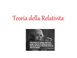 Teoria della Relativita’
 