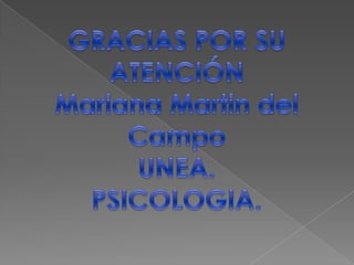 GRACIAS POR SU ATENCIÓN Mariana Martin del Campo UNEA.PSICOLOGIA.