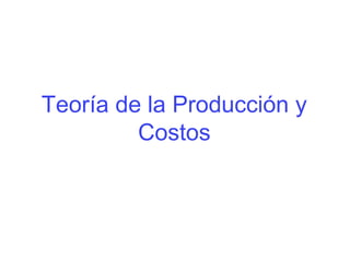 Teoría de la Producción y
Costos
 