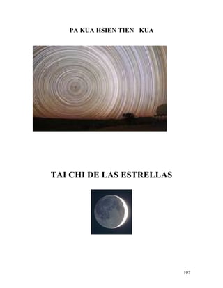 107
PA KUA HSIEN TIEN KUA
TAI CHI DE LAS ESTRELLAS
 