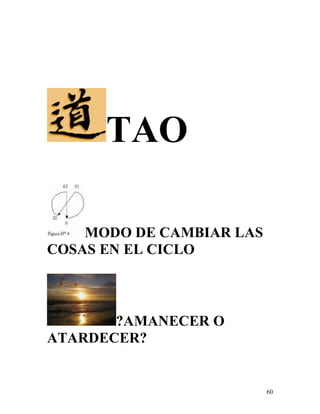 60
TAO
MODO DE CAMBIAR LAS
COSAS EN EL CICLO
?AMANECER O
ATARDECER?
 