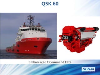 QSK 60
Embarcação C Command Elite
 