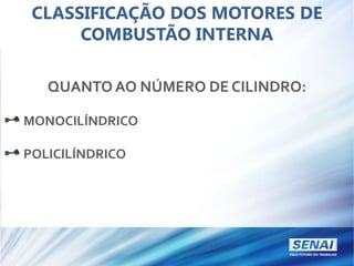 CLASSIFICAÇÃO DOS MOTORES DE
COMBUSTÃO INTERNA
QUANTO AO NÚMERO DE CILINDRO:
MONOCILÍNDRICO
POLICILÍNDRICO
 