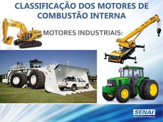 CLASSIFICAÇÃO DOS MOTORES DE
COMBUSTÃO INTERNA
MOTORES INDUSTRIAIS:
 