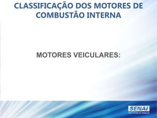 CLASSIFICAÇÃO DOS MOTORES DE
COMBUSTÃO INTERNA
MOTORES VEICULARES:
 