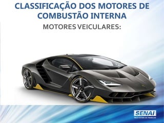 CLASSIFICAÇÃO DOS MOTORES DE
COMBUSTÃO INTERNA
MOTORESVEICULARES:
 