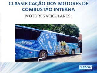 CLASSIFICAÇÃO DOS MOTORES DE
COMBUSTÃO INTERNA
MOTORESVEICULARES:
 