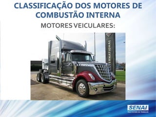 CLASSIFICAÇÃO DOS MOTORES DE
COMBUSTÃO INTERNA
MOTORESVEICULARES:
 