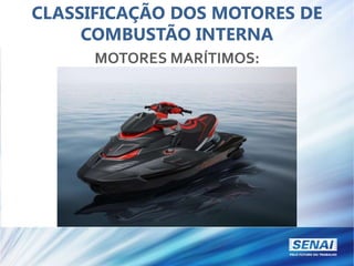 CLASSIFICAÇÃO DOS MOTORES DE
COMBUSTÃO INTERNA
MOTORES MARÍTIMOS:
 
