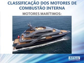 CLASSIFICAÇÃO DOS MOTORES DE
COMBUSTÃO INTERNA
MOTORES MARÍTIMOS:
 