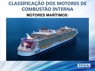 CLASSIFICAÇÃO DOS MOTORES DE
COMBUSTÃO INTERNA
MOTORES MARÍTIMOS:
 