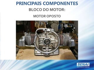 PRINCIPAIS COMPONENTES
BLOCO DO MOTOR:
MOTOR OPOSTO
 