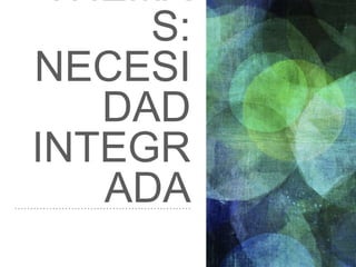 THEMA
S:
NECESI
DAD
INTEGR
ADA
 