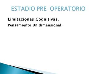 Limitaciones Cognitivas. Pensamiento Unidimensional .  