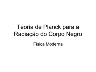 Teoria de Planck para a Radiação do Corpo Negro Física Moderna 