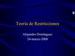 Teoría de Restricciones
Alejandro Domínguez
24-marzo-2000
 