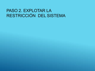 PASO 2. EXPLOTAR LA
RESTRICCIÓN DEL SISTEMA
 