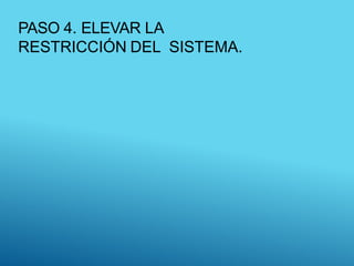 PASO 4. ELEVAR LA
RESTRICCIÓN DEL SISTEMA.
 