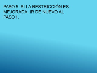 PASO 5. SI LA RESTRICCIÓN ES
MEJORADA, IR DE NUEVO AL
PASO1.
 
