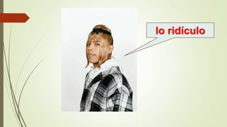 lo ridículo
 