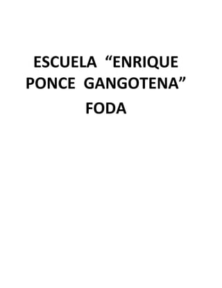 ESCUELA “ENRIQUE
PONCE GANGOTENA”
       FODA
 
